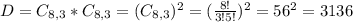 D = C_{8,3}*C_{8,3} = (C_{8,3})^{2} = (\frac{8!}{3!5!})^{2} = 56^2 = 3136