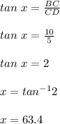 tan\ x=\frac{BC}{CD}\\\\tan\ x=\frac{10}{5}\\\\tan\ x=2\\\\x=tan^{-1}2\\\\x=63.4