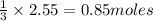 \frac{1}{3}\times 2.55=0.85moles