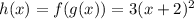 h(x) = f(g(x)) = 3(x+2)^2