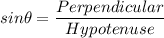 sin\theta =\dfrac{Perpendicular}{Hypotenuse}