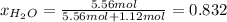 x_{H_2O}=\frac{5.56mol}{5.56mol+1.12mol}=0.832