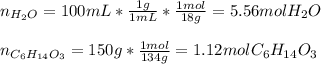 n_{H_2O}=100mL*\frac{1g}{1mL} *\frac{1mol}{18g} =5.56molH_2O\\\\n_{C_6H_{14}O_3}=150g*\frac{1mol}{134g}=1.12molC_6H_{14}O_3