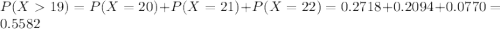 P(X  19) = P(X = 20) + P(X = 21) + P(X = 22) = 0.2718 + 0.2094 + 0.0770 = 0.5582