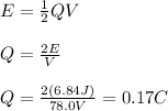 E=\frac{1}{2}QV\\\\Q=\frac{2E}{V}\\\\Q=\frac{2(6.84J)}{78.0V}=0.17C