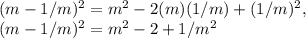 ( m - 1 / m )^2 = m^2 - 2( m )( 1 / m ) + ( 1 / m )^2,\\( m - 1 / m )^2 = m^2 - 2 + 1 / m^2
