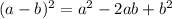 ( a - b )^2 = a^2 - 2ab + b^2