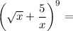 \left(\sqrt{x}+\dfrac5x\right)^{9}=