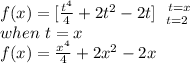 f(x) = [\frac{t^{4} }{4} + 2t^{2}-2t]\left \ {t =x} \atop {t=2}} \right.\\when\ t = x\\f(x) = \frac{x^{4} }{4} + 2x^{2}-2x\\\\