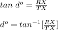 tan\ d^{o}=\frac{RX}{TX}\\\\d^{o}=tan^{-1} [\frac{RX}{TX}]