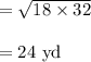 =\sqrt{18\times 32}\\\\=24\ \text{yd}