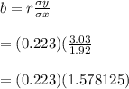b = r \frac{\sigma y }{\sigma x} \\\\ = (0.223) (\frac{3.03}{1.92} \\\\ = (0.223) (1.578125)