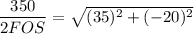 \dfrac{350}{2 FOS}  =\sqrt{ (35)^2+ (-20)^2
