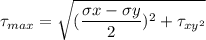\tau_{max} =\sqrt{ (\dfrac{\sigma x-\sigma  y}{2})^2+ \tau _{xy^2
