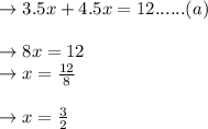 \to 3.5x+4.5x=12......(a)\\\\\to 8x=12\\\to x=\frac{12}{8}\\\\\to x=\frac{3}{2}\\\\