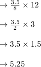 \to \frac{3.5}{8}\times 12\\\\\to \frac{3.5}{2}\times 3\\\\\to 3.5\times 1.5\\\\\to 5.25