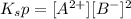 K_sp=[A^{2+}][B^{-}]^2