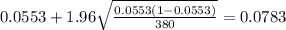 0.0553 + 1.96\sqrt{\frac{0.0553(1-0.0553)}{380}}=0.0783