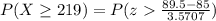 P(X \ge 219 ) =  P(z   \frac{89.5 - 85}{3.5707} )