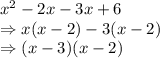 x^{2} -2x-3x+6\\\Rightarrow x(x -2)-3(x-2)\\\Rightarrow (x-3)(x-2)