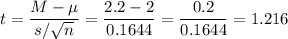 t=\dfrac{M-\mu}{s/\sqrt{n}}=\dfrac{2.2-2}{0.1644}=\dfrac{0.2}{0.1644}=1.216