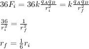 36F_i=36k\frac{q_Aq_B}{r_i^2}=k\frac{q_Aq_B}{r_f^2}\\\\\frac{36}{r_i^2}=\frac{1}{r_f^2}\\\\r_f=\frac{1}{6}r_i