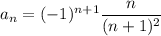 a_n=(-1)^{n+1}\dfrac{n}{(n+1)^2}
