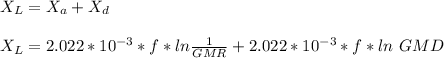 X_L =X_a + X_d\\\\X_L = 2.022*10^{-3} *f *ln\frac{1}{GMR} + 2.022*10^{-3} *f *ln\ GMD