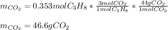 m_{CO_2}=0.353molC_3H_8*\frac{3molCO_2}{1molC_3H_8} *\frac{44gCO_2}{1molCO_2} \\\\m_{CO_2}=46.6gCO_2