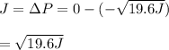 J = \Delta P = 0 - (-\sqrt{19.6 J}) \\\\ = \sqrt{19.6J}