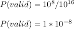 P(valid) = 10^{8} / 10^{16}\\\\P(valid) = 1 * 10^{-8}