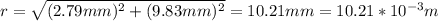 r=\sqrt{(2.79mm)^2+(9.83mm)^2}=10.21mm=10.21*10^{-3}m