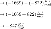 \to (-1669)-(-822) \frac{KJ}{mol}\\\\\to (-1669+822) \frac{KJ}{mol}\\\\\to -847\frac{KJ}{mol}\\\\