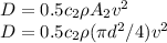 D = 0.5 c_2 \rho A_2 v^2\\D = 0.5 c_2 \rho (\pi d^2/4) v^2