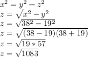x^2 = y^2+z^2\\ z = \sqrt{x^2-y^2} \\ z = \sqrt{38^2-19^2} \\ z= \sqrt{(38-19)(38+19)} \\ z = \sqrt{19*57} \\ z = \sqrt{1083}