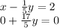 x-\frac{1}{5} y=2\\0+\frac{17}{5} y=0