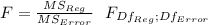 F= \frac{MS_{Reg}}{MS_{Error}} ~~F_{Df_{Reg}; Df_{Error}}