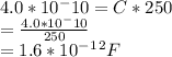 4.0 * 10^-10= C*250\\\C= \frac{4.0 * 10^-10}{250} \\\C= 1.6*10^-^1^2F