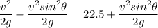 \dfrac{v^2}{2g} - \dfrac{v^2 sin^2 \theta}{2g}= 22.5 + \dfrac{v^2 sin^2 \theta}{2g}