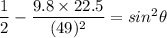 \dfrac{1}{2 }  - \dfrac {9.8 \times 22.5}{(49)^2} = sin^2 \theta