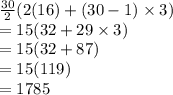 \frac{30}{2} (2(16) + (30 - 1) \times 3) \\  = 15(32 + 29 \times 3) \\  = 15(32 + 87) \\  = 15(119) \\  = 1785
