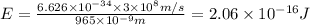 E=\frac{6.626\times 10^{-34}\times 3\times 10^8m/s}{965\times 10^{-9}m}=2.06\times 10^{-16}J