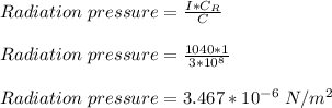 Radiation \ pressure = \frac{I *C_R}{C} \\\\Radiation \ pressure = \frac{1040 *1}{3*10^8} \\\\Radiation \ pressure = 3.467*10^{-6} \ N/m^2