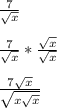 \frac{7}{\sqrt{x} } \\\\\frac{7}{\sqrt{x} } * \frac{\sqrt{x} }{\sqrt{x} } \\\\\frac{7\sqrt{x} }{\sqrt{x\sqrt{x} } } \\