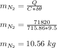 m_{N_2} = \frac{Q}{C*\delta \theta} \\\\m_{N_2} = \frac{71820}{715.86*9.5}\\\\m_{N_2} = 10.56 \ kg