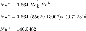 Nu^* = 0.664. Re_L^\frac{1}{2}. Pr^\frac{1}{3}\\\\Nu^* = 0.664. (55629.13907)^\frac{1}{2}. (0.7228)^\frac{1}{3}\\\\Nu^* = 140.5482