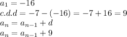 a_{1}=-16\\c.d. d=-7-(-16)=-7+16=9\\a_{n}=a_{n-1}+d\\a_{n}=a_{n-1}+9