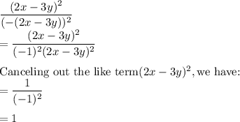 \dfrac{(2x-3y)^2}{(-(2x-3y))^2}\\=\dfrac{(2x-3y)^2}{(-1)^2(2x-3y)^2}\\\\\text{Canceling out the like term} (2x-3y)^2, \text{we have:}\\=\dfrac{1}{(-1)^2}\\\\=1