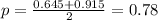 p = \frac{0.645 + 0.915}{2} = 0.78