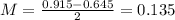 M = \frac{0.915 - 0.645}{2} = 0.135